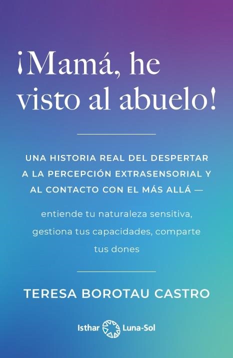 ¡MAMÁ, HE VISTO AL ABUELO! UNA HISTORIA REAL DEL DESPERTAR A LA PERCEPCIÓN EXTRASENSORIAL Y AL CONTACTO CON EL MAS ALLA | 9788412444971 | BOROTAU CASTRO, TERESA