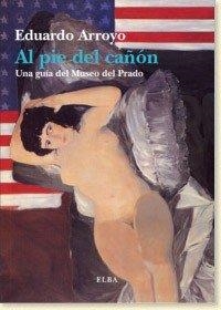 AL PIE DEL CAÑON. UNA GUÍA DEL MUSEO DEL PRADO | 9788493844882 | ARROYO, EDUARDO