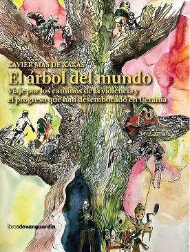 EL ÁRBOL DEL MUNDO. VIAJE POR LOS CAMINOS DE LA VIOLENCIA Y EL PROGRESO QUE HAN DESEM | 9788418604164 | MAS DE XAXÀS, XAVIER