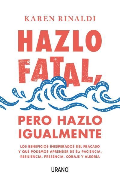 HAZLO FATAL, PERO HAZLO IGUALMENTE. LOS BENEFICIOS INESPERADOS DEL FRACASO Y QUÉ PODEMOS APRENDER DE ÉL: PACIENCIA, | 9788416720798 | RINALDI, KAREN