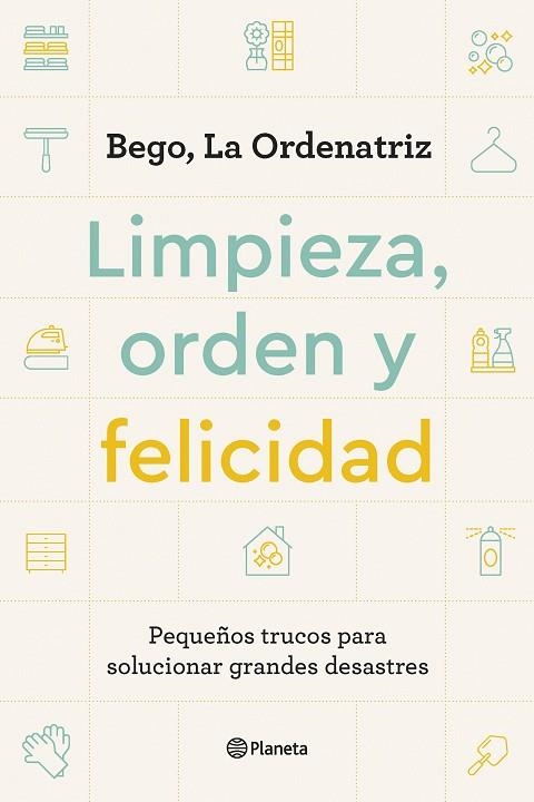 LIMPIEZA, ORDEN Y FELICIDAD. PEQUEÑOS TRUCOS PARA SOLUCIONAR GRANDES DESASTRES | 9788408261896 | BEGO, LA ORDENATRIZ