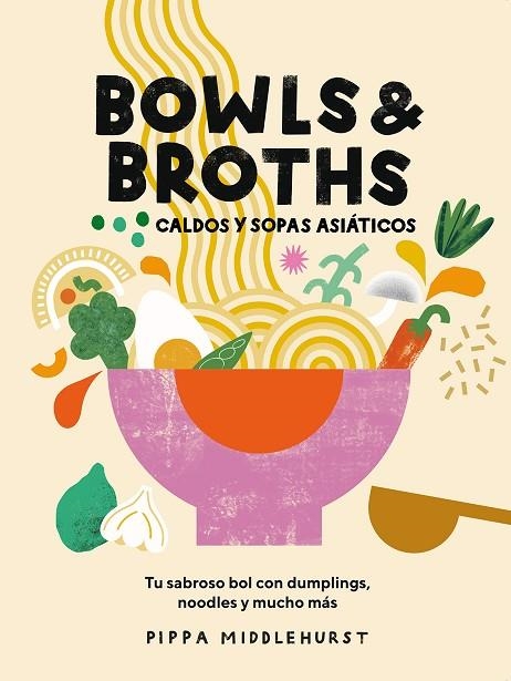 BOWLS & BROTHS. CALDOS Y SOPAS ASIÁTICOS. TU SABROSO BOL CON DUMPLINGS, NOODLES, Y MUCHO MÁS | 9788419043054 | MIDDLEHURST, PIPPA