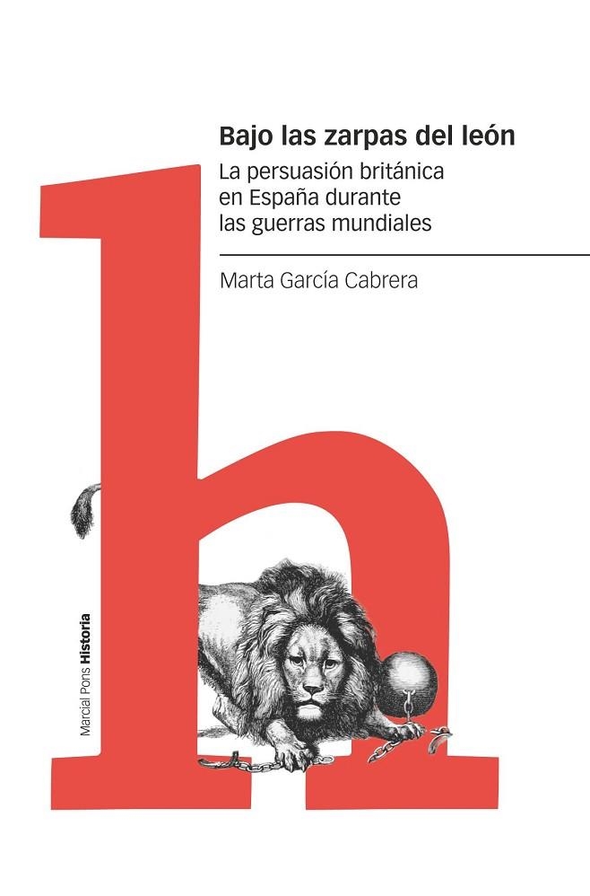 BAJO LAS ZARPAS DEL LEÓN. LA PERSUASIÓN BRITÁNICA EN ESPAÑA DURANTE LAS GUERRAS MUNDIALES | 9788418752346 | GARCÍA CABRERA, MARTA