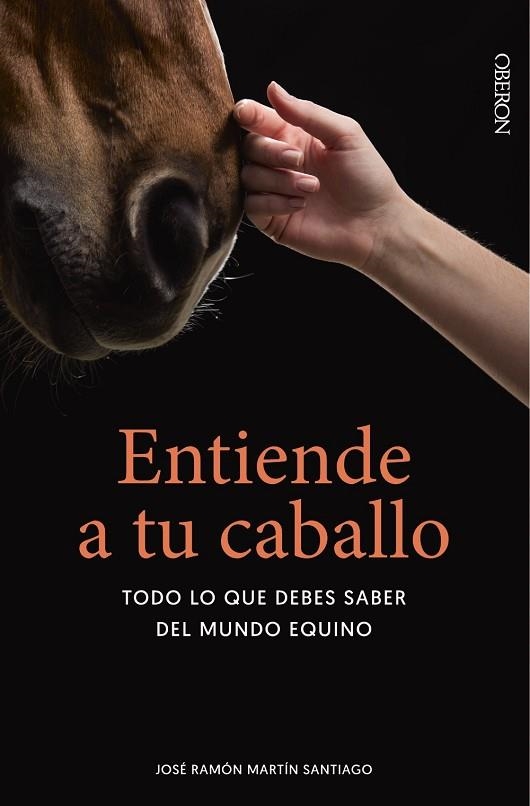 ENTIENDE A TU CABALLO. TODO LO QUE DEBES SABER DEL MUNDO EQUINO | 9788441546288 | MARTÍN SANTIAGO, JOSÉ RAMÓN