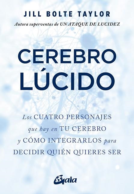 CEREBRO LÚCIDO. LOS CUATRO PERSONAJES QUE HAY EN TU CEREBRO Y CÓMO INTEGRARLOS PARA DECIDIR QUIÉ | 9788484459644 | BOLTE TAYLOR, JILL