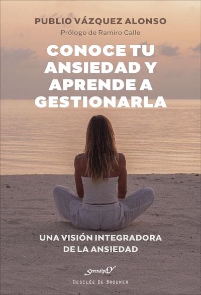 CONOCE TU ANSIEDAD Y APRENDE A GESTIONARLA. UNA VISIÓN INTEGRADORA DE LA ANSIEDAD | 9788433031907 | VÁZQUEZ ALONSO, PUBLIO