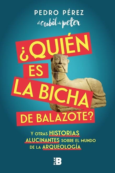 ¿QUIÉN ES LA BICHA DE BALAZOTE? Y OTRAS HISTORIAS ALUCINANTES SOBRE EL MUNDO DE LA ARQUEOLOGÍA | 9788417809447 | PEDRO PÉREZ (EL CUBIL DE PETER),