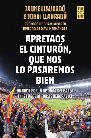 APRETAOS EL CINTURÓN, QUE NOS LO PASAREMOS BIEN. UN VIAJE POR LA HISTORIA DEL BARÇA EN 123 AÑOS DE FRASES MEMORABLES | 9788448029876 | LLAURADÓ, JORDI/LLAURADO, JAUME