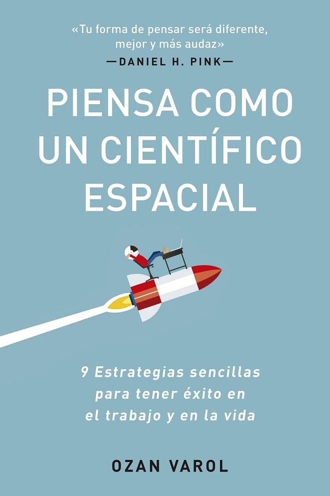 PIENSA COMO UN CIENTÍFICO ESPACIAL. NUEVE ESTRATEGIAS SENCILLAS PARA TENER ÉXITO EN EL TRABAJO Y EN LA VIDA | 9788417963569 | VAROL, OZAN