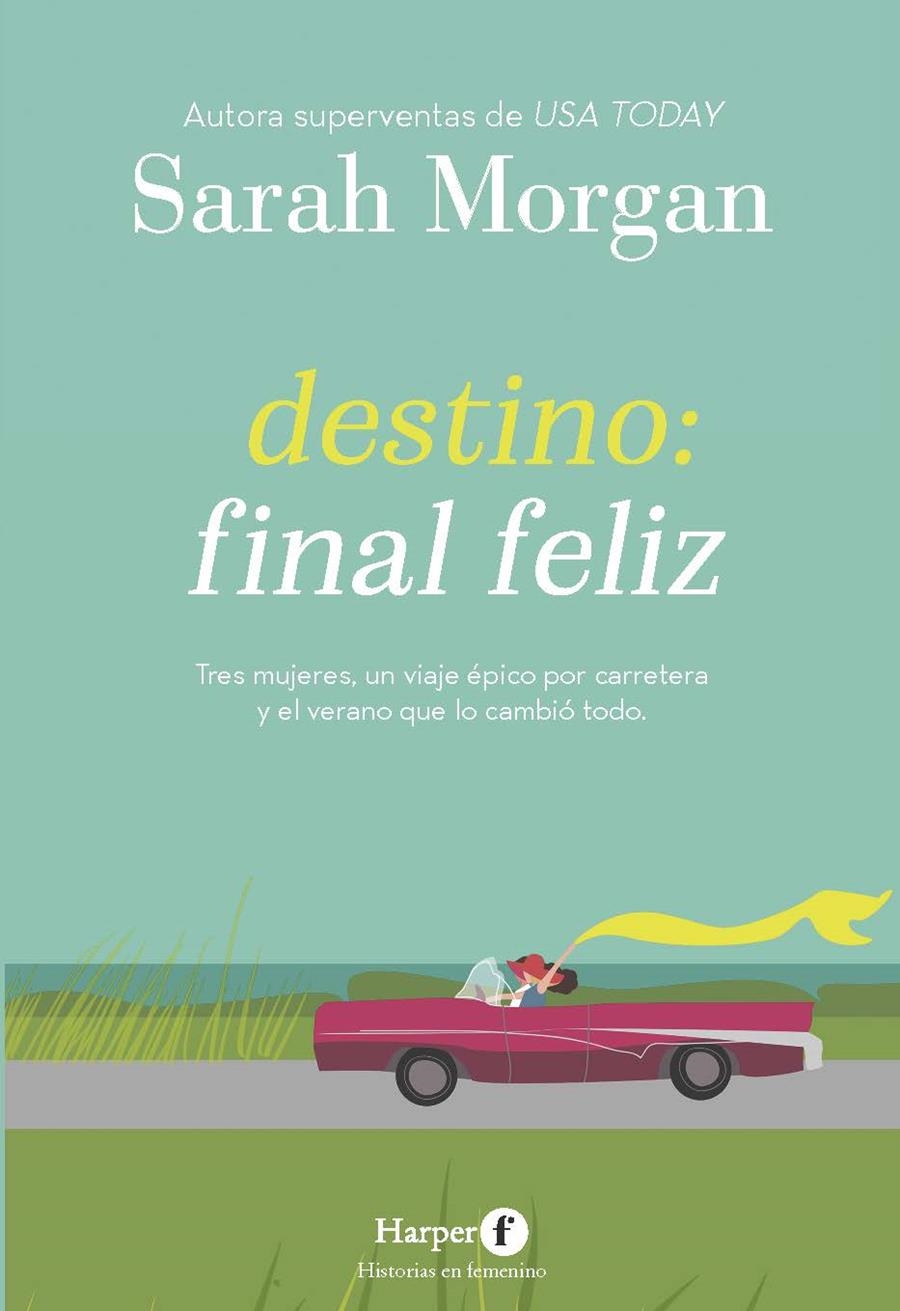 DESTINO: FINAL FELIZ. TRES MUJERES, UN VIAJE ÉPICO POR CARRETERA Y EL VERANO QUE LO CAMBIÓ TODO | 9788418976308 | MORGAN, SARAH