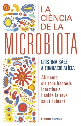 LA CIÈNCIA DE LA MICROBIOTA. ALIMENTA ELS TEUS BACTERIS INTESTINALS I CUIDA LA TEVA SALUT CUINANT | 9788448029920 | FUNDACIÓN ALÍCIA / SAEZ, CRISTINA