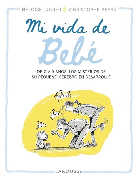 MI VIDA DE BEBÉ. DE 0 A 3 AÑOS, LOS MISTERIOS DE SU PEQUEÑO CEREBRO EN DESARROLLO | 9788419250513 | JUNIER, HÉLOÏSE