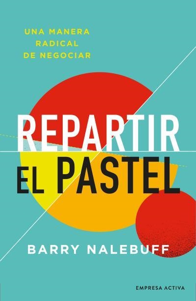 REPARTIR EL PASTEL. UNA MANERA RADICAL DE NEGOCIAR | 9788416997695 | NALEBUFF, BARRY