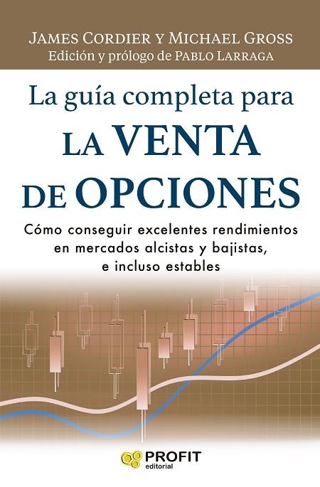 LA GUÍA COMPLETA PARA LA VENTA DE OPCIONES. CÓMO CONSEGUIR EXCELENTES RENDIMIENTOS EN MERCADOS ALCISTAS Y BAJISTAS, E INCLUSO ESTABLES | 9788418464805 | CORDIER, JAMES/GROSS, MICHAEL