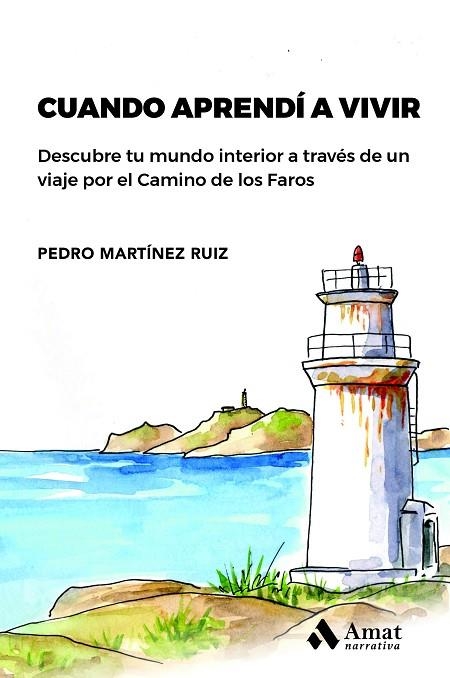 CUANDO APRENDÍ A VIVIR. DESCUBRE TU MUNDO INTERIOR A TRAVÉS DE UN VIAJE POR EL CAMINO DE LOS FAROS | 9788419341174 | MARTÍNEZ RUIZ, PEDRO