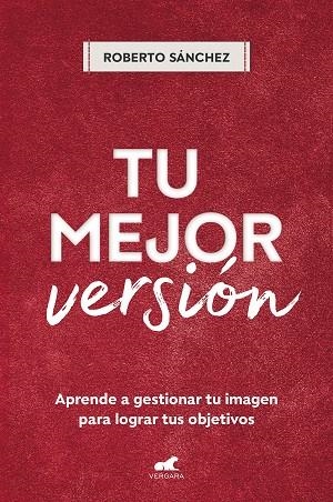 TU MEJOR VERSIÓN. APRENDE A GESTIONAR TU IMAGEN PARA LOGRAR TUS OBJETIVOS | 9788418620881 | SÁNCHEZ, ROBERTO