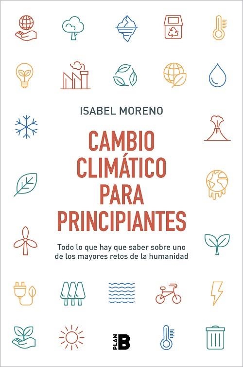 CAMBIO CLIMÁTICO PARA PRINCIPIANTES. TODO LO QUE HAY QUE SABER SOBRE UNO DE LOS MAYORES RETOS DE LA HUMANIDAD | 9788417809744 | MORENO, ISABEL