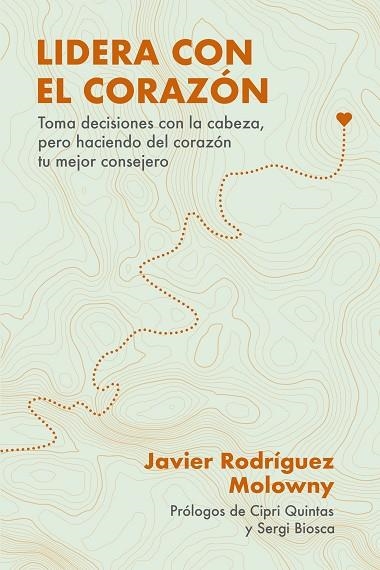 LIDERA CON EL CORAZÓN. TOMA DECISIONES CON LA CABEZA, PERO HACIENDO DEL CORAZÓN TU MEJOR CONSEJERO | 9788498755428 | RODRÍGUEZ MOLOWNY, JAVIER