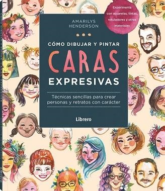 COMO DIBUJAR Y PINTAR CARAS EXPRESIVAS. TECNICAS SENCILLAS PARA CREAR PERSONAS Y RETRATOS CON CARACTER | 9789463598828 | HENDERSON, AMARILY