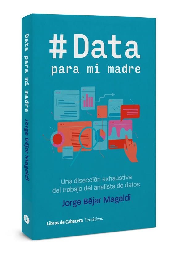 DATA PARA MI MADRE. UNA DISECCIÓN EXHAUSTIVA DEL TRABAJO DEL ANALISTA DE DATOS | 9788412504224 | BÉJAR MAGALDI, JORGE