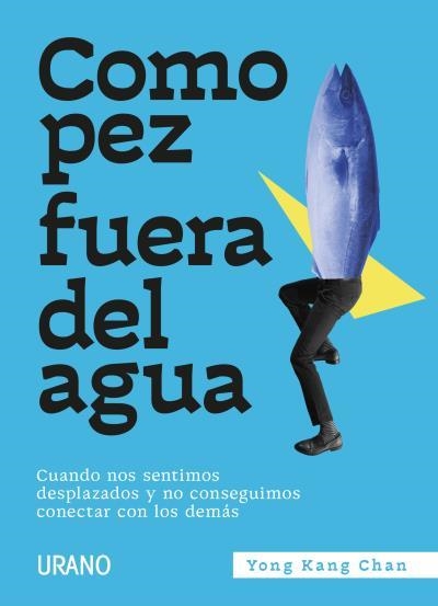 COMO PEZ FUERA DEL AGUA. CUANDO NOS SENTIMOS DESPLAZADOS Y NO CONSEGUIMOS CONECTAR CON LOS DEMÁS | 9788417694807 | CHAN, YONG KANG