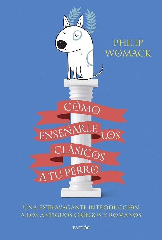 CÓMO ENSEÑARLE LOS CLÁSICOS A TU PERRO UNA EXTRAVAGANTE INTRODUCCIÓN A LOS ANTIGUOS GRIEGOS Y ROMANOS | 9788449340055 | WOMACK, PHILIP