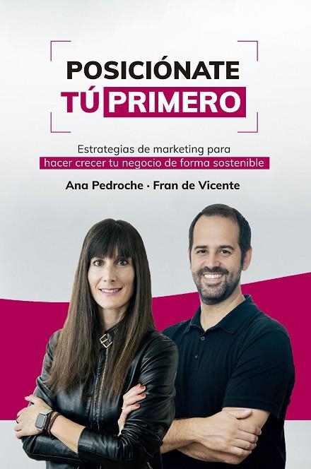 POSICIÓNATE TÚ PRIMERO. ESTRATEGIAS DE MARKETING PARA HACER CRECER TU NEGOCIO DE FORMA SOSTENIBLE | 9788498755435 | PEDROCHE Y FRAN DE VICENTE, ANA