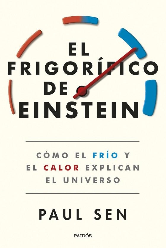 EL FRIGORÍFICO DE EINSTEIN. CÓMO EL FRÍO Y EL CALOR EXPLICAN EL UNIVERSO | 9788449340024 | SEN, PAUL