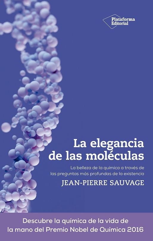 LA ELEGANCIA DE LAS MOLÉCULAS. LA BELLEZA DE LA QUÍMICA A TRAVÉS DE LAS PREGUNTAS MÁS PROFUNDAS DE LA EXISTENCIA | 9788419271303 | SAUVAGE, JEAN-PIERRE