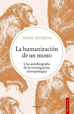 LA HUMANIZACIÓN DE UN MONO. UNA AUTOBIOGRAFÍA DE LA INVESTIGACIÓN ANTROPOLÓGIA | 9788425447945 | BEHREND, HEIKE