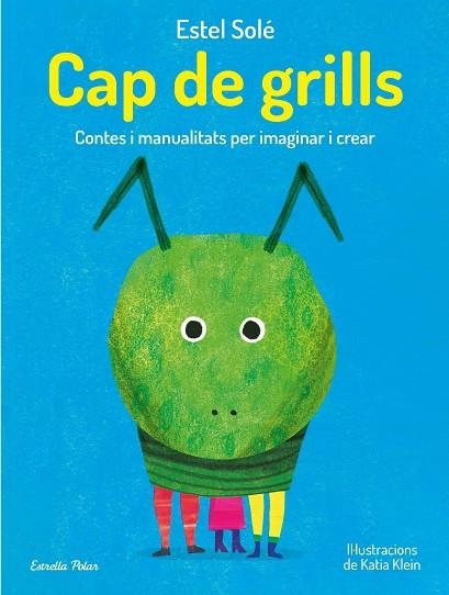 CAP DE GRILLS. CONTES I MANUALITATS PER IMAGINAR I CREAR | 9788413893389 | SOLÉ CASADELLA, ESTEL