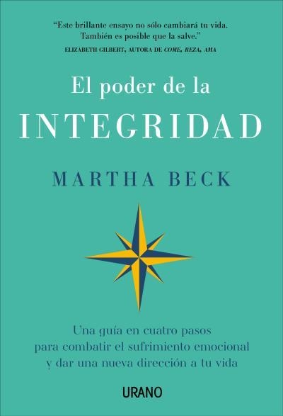 EL PODER DE LA INTEGRIDAD. UNA GUÍA EN CUATRO PASOS PARA COMBATIR EL SUFRIMIENTO EMOCIONAL Y DAR UNA NUEVA DIRECCIÓN A TU VIDA | 9788417694814 | BECK, MARTHA