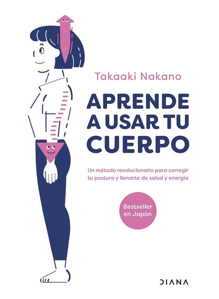 APRENDE A USAR TU CUERPO. UN MÉTODO REVOLUCIONARIO PARA CORREGIR TU POSTURA Y LLENARTE DE SALUD Y ENERGÍA | 9788411190336 | NAKANO, TAKAAKI