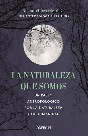 LA NATURALEZA QUE SOMOS: UNA ANTROPÓLOGA EN LA LUNA. UN PASEO ANTROPOLÓGICO POR LA NATURALEZA Y LA HUMANIDAD | 9788441546592 | VILLAVERDE MAZA, NOEMÍ