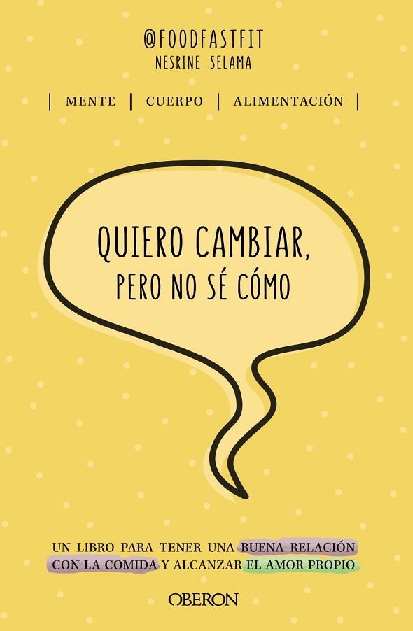 QUIERO CAMBIAR, PERO NO SÉ CÓMO. UN LIBRO PARA TENER UNA BUENA RELACIÓN CON LA COMIDA Y ALCANZAR EL AMOR PROPIO | 9788441546639 | SELAMA, NESRINE