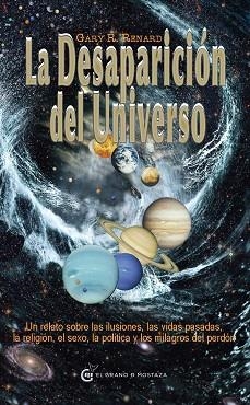 LA DESAPARICIÓN DEL UNIVERSO. UN RELATO SOBRE LAS ILUSIONES, LAS VIDAS PASADAS, LA RELIGIÓN, EL SEXO, LA POLÍTICA | 9788493727499 | R. RENARD, GARY