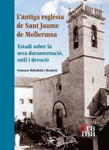 L’ANTIGA ESGLÉSIA DE SANT JAUME DE MOLLERUSSA. ESTUDI SOBRE LA SEVA DOCUMENTACIÓ, ESTIL I DEVOCIÓ | 9788412461367 | REBOLLEDO BONJONCH, FRANCESC