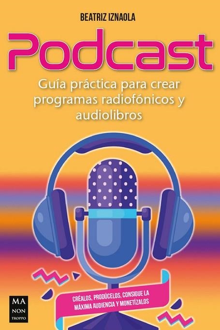 PODCAST. GUIA PRACTICA PARA CREAR PROGRAMAS RADIOFONICOS Y AUDIOLIBROS | 9788418703379 | BEATRIZ IZNAOLA