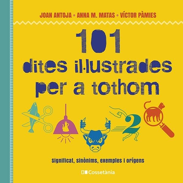 101 DITES IL·LUSTRADES PER A TOTHOM. SIGNIFICAT, SINÒNIMS, EXEMPLES I ORÍGENS | 9788413562216 | PÀMIES I RIUDOR, VÍCTOR/MATAS I ROS, ANNA M./ANTOJA I MAS, JOAN