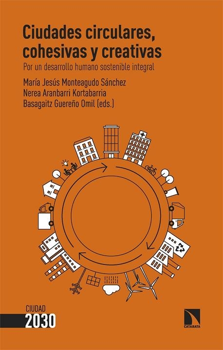 CIUDADES CIRCULARES, COHESIVAS Y CREATIVAS. POR UN DESARROLLO HUMANO SOSTENIBLE INTEGRAL | 9788413525501 | MONTEAGUDO SÁNCHEZ, MARÍA JESÚS/ARANBARRI KORTABARRIA, NEREA/GUEREÑO OMIL, BASAGAITZ