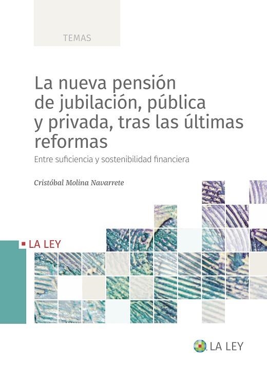 LA NUEVA PENSIÓN DE JUBILACIÓN, PÚBLICA Y PRIVADA, TRAS LAS ÚLTIMAS REFORMAS. ENTRE SUFICIENCIA Y SOSTENIBILIDAD FINANCIERA | 9788419032812 | MOLINA NAVARRETE, CRISTÓBAL