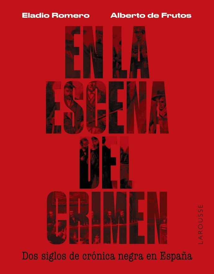 EN LA ESCENA DEL CRIMEN. DOS SIGLOS DE CRÓNICA NEGRA EN ESPAÑA | 9788419250674 | ROMERO GARCÍA, ELADIO/FRUTOS DÁVALOS, ALBERTO DE