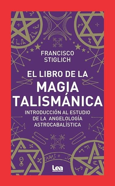 EL LIBRO DE LA MAGIA TALISMÁNICA. INTRODUCCIÓN AL ESTUDIO DE LA ANGELOLOGÍA ASTROCABALÍSTICA | 9788411313698 | FRANCISCO STIGLICH