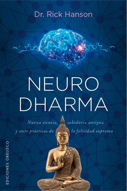 NEURODHARMA. NUEVA CIENCIA, SABIDURÍA ANTIGUA Y SIETE PRÁCTICAS DE LA FELICIDAD SUPREMA | 9788491119241 | HANSON, RICK