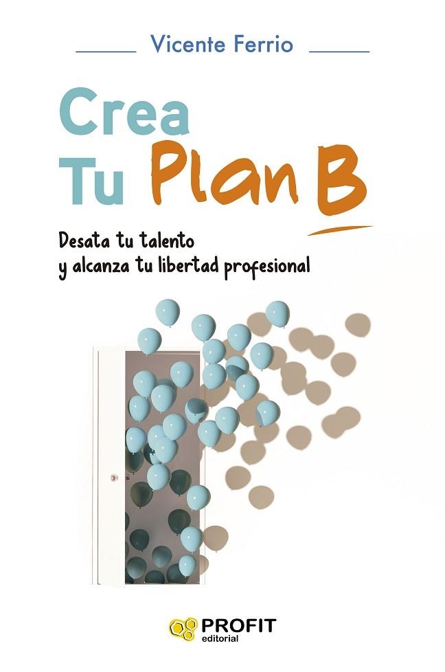 CREA TU PLAN B. DESATA TU TALENTO Y ALCANZA TU LIBERTAD PROFESIONAL | 9788419212498 | FERRIO DÍAZ, VICENTE