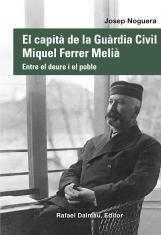 EL CAPITÀ DE LA GUÀRDIA CIVIL MIQUEL FERRER MELIÀ. ENTRE EL DEURE I EL POBLE | 9788423208876 | NOGUERA, JOSEP