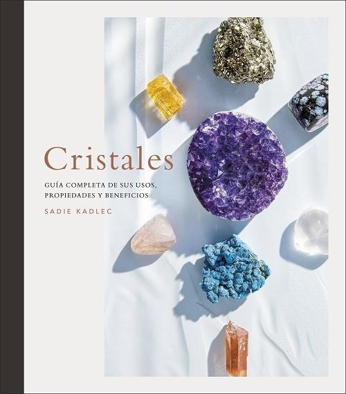 CRISTALES. GUÍA COMPLETA DE SUS USOS, PROPIEDADES Y BENEFICIOS | 9780241582411 | KADLEC, SADIE