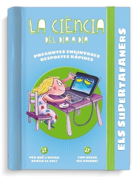 ELS SUPERTAFANERS. LA CIÈNCIA DEL DIA A DIA. RESPOSTES RÀPIDES PER A PREGUNTES ENGINYOSES | 9788499743813