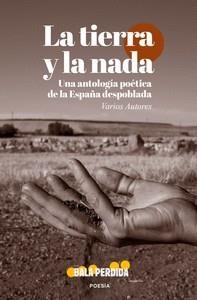 LA TIERRA Y LA NADA  20 POETAS DE LA ESPAÑA DESOBLADA REIVINDICAN LA VIDA RURAL Y EN CIUDADES DE PROVINCIA. | 9788412610802 | AA.VV.