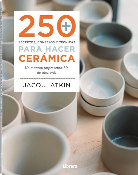 250 SECRETOS, CONSEJOS Y TECNICAS PARA HACER CERÁMICA. UN MANUAL IMPRESCINDIBLE DE ALFARERIA | 9789463598972 | ATKIN, JACQUI